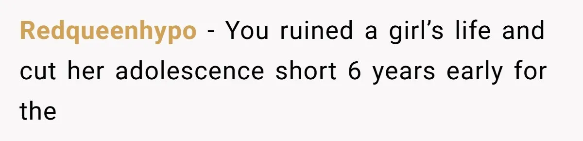 Redqueenhypo − You ruined a girl’s life and cut her adolescence short 6 years early for the