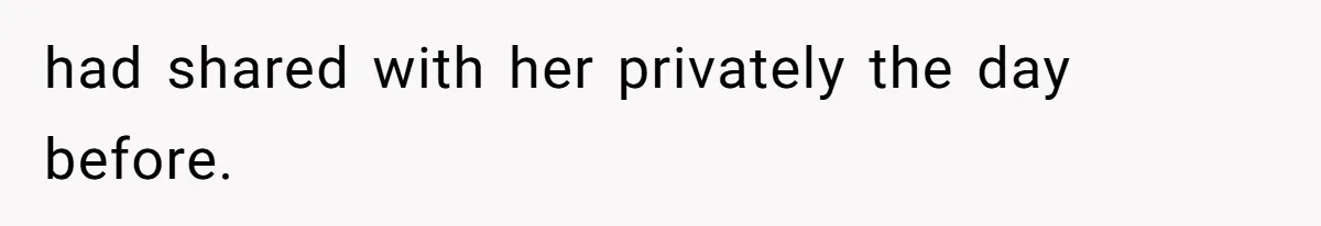 had shared with her privately the day before.
