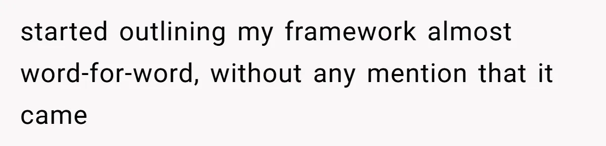started outlining my framework almost word-for-word, without any mention that it came