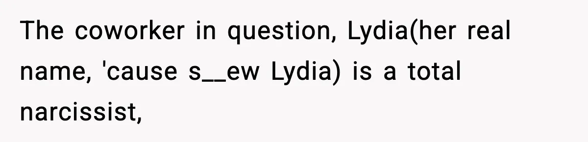 Quiet Library Worker Finally Silences Her Coworker With One Perfect Sentence The coworker in question, Lydia(her real name, 'cause s__ew Lydia) is a total narcissist,