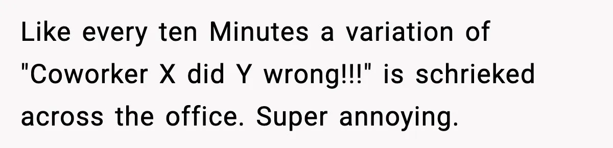 Quiet Library Worker Finally Silences Her Coworker With One Perfect Sentence Like every ten Minutes a variation of "Coworker X did Y wrong!!!" is schrieked across the office. Super annoying.