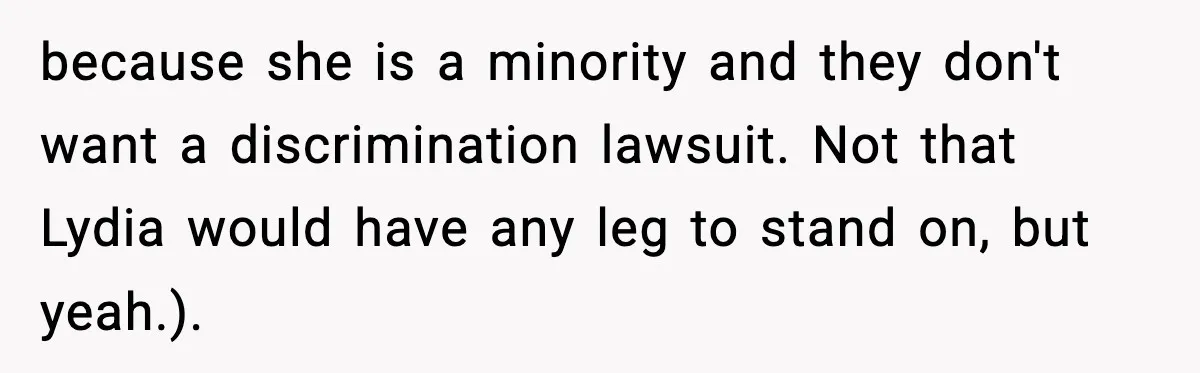 Quiet Library Worker Finally Silences Her Coworker With One Perfect Sentence because she is a minority and they don't want a discrimination lawsuit. Not that Lydia would have any leg to stand on, but yeah.).