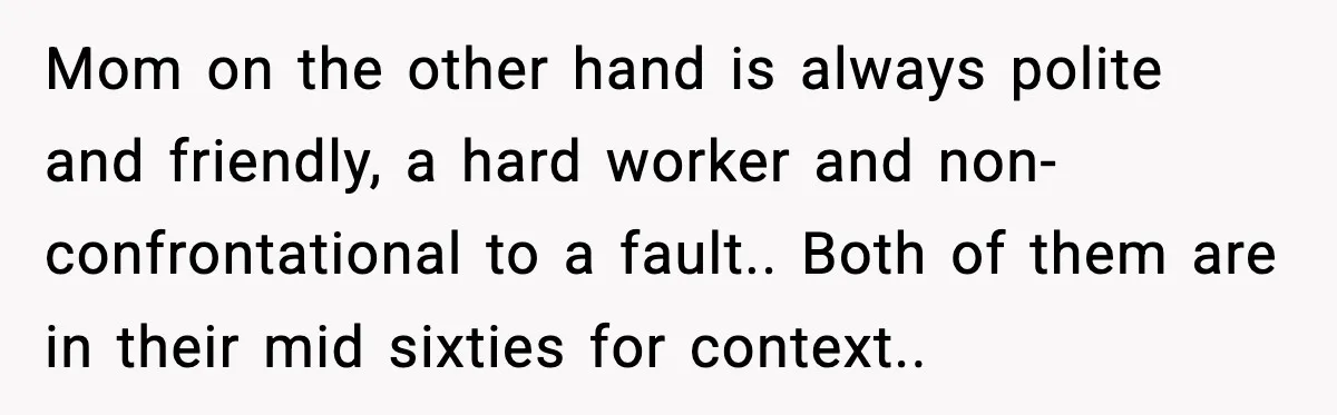 Quiet Library Worker Finally Silences Her Coworker With One Perfect Sentence Mom on the other hand is always polite and friendly, a hard worker and non-confrontational to a fault.. Both of them are in their mid sixties for context..