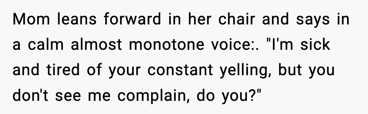 Quiet Library Worker Finally Silences Her Coworker With One Perfect Sentence Mom leans forward in her chair and says in a calm almost monotone voice:. "I'm sick and tired of your constant yelling, but you don't see me complain, do you?"