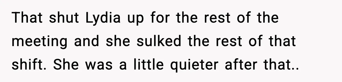Quiet Library Worker Finally Silences Her Coworker With One Perfect Sentence That shut Lydia up for the rest of the meeting and she sulked the rest of that shift. She was a little quieter after that..
