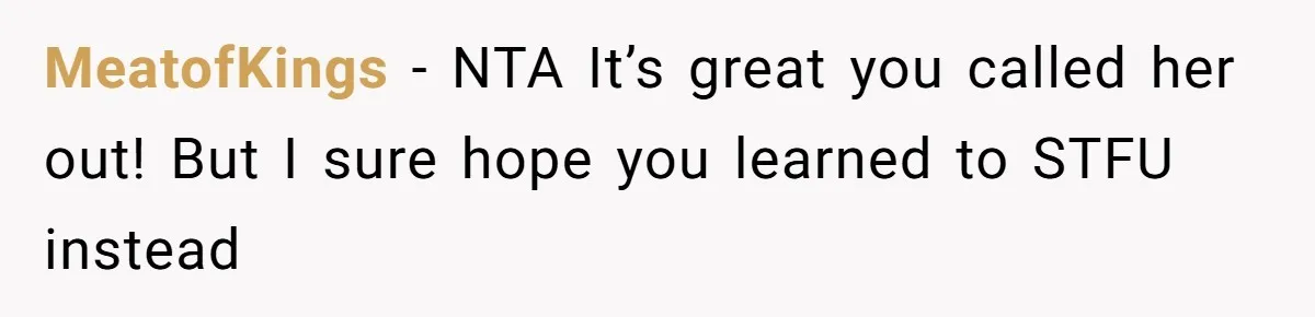 MeatofKings − NTA It’s great you called her out! But I sure hope you learned to STFU instead