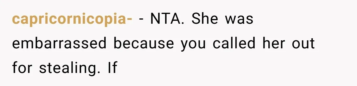 capricornicopia- − NTA. She was embarrassed because you called her out for stealing. If