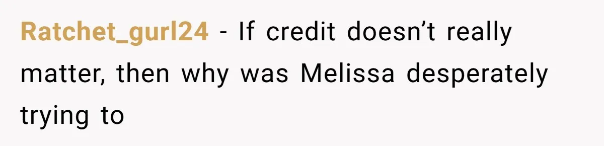Ratchet_gurl24 − If credit doesn’t really matter, then why was Melissa desperately trying to