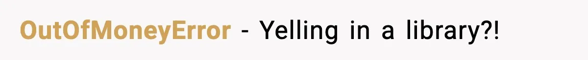 Quiet Library Worker Finally Silences Her Coworker With One Perfect Sentence OutOfMoneyError − Yelling in a library?!