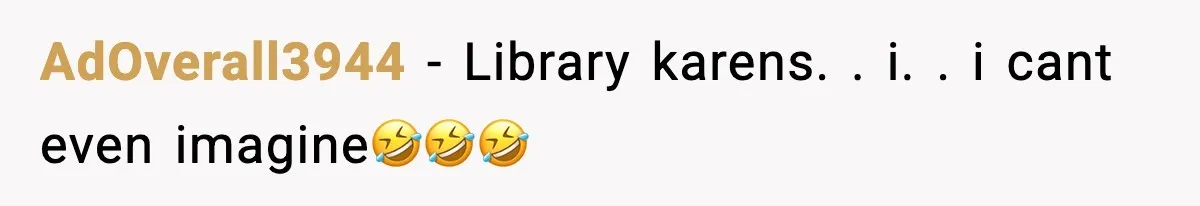 Quiet Library Worker Finally Silences Her Coworker With One Perfect Sentence AdOverall3944 − Library karens. . i. . i cant even imagine🤣🤣🤣
