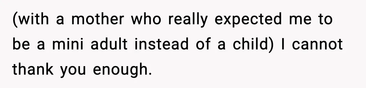 Mom Quietly Teaches Another Parent A Lesson After Seeing How She Treated Her Son (with a mother who really expected me to be a mini adult instead of a child) I cannot thank you enough.