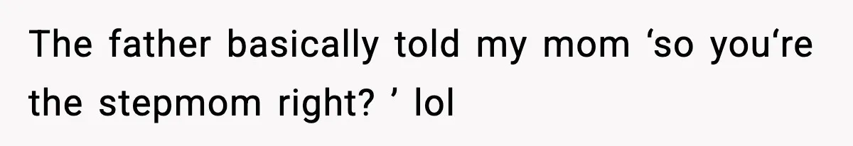 Mom Quietly Teaches Another Parent A Lesson After Seeing How She Treated Her Son The father basically told my mom ‘so you‘re the stepmom right? ’ lol
