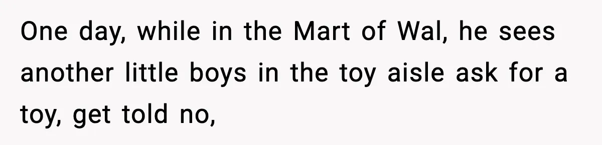 Mom Quietly Teaches Another Parent A Lesson After Seeing How She Treated Her Son One day, while in the Mart of Wal, he sees another little boys in the toy aisle ask for a toy, get told no,