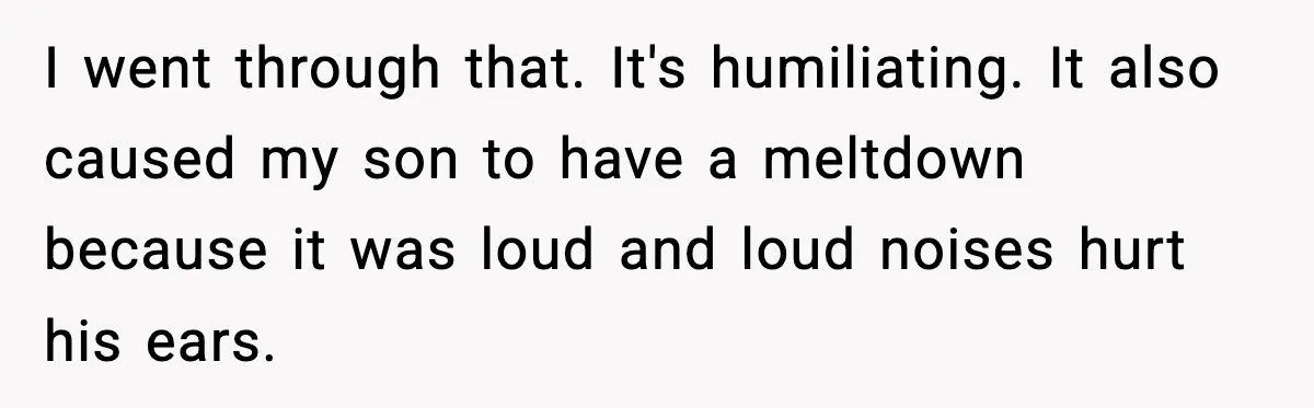 Mom Quietly Teaches Another Parent A Lesson After Seeing How She Treated Her Son I went through that. It's humiliating. It also caused my son to have a meltdown because it was loud and loud noises hurt his ears.