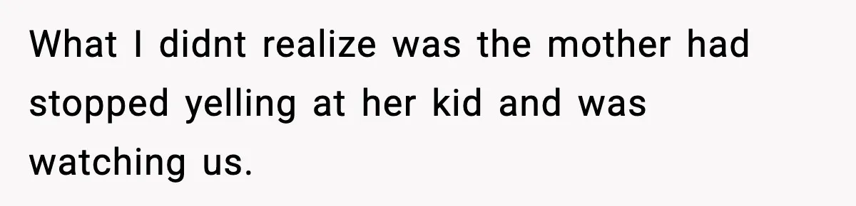 Mom Quietly Teaches Another Parent A Lesson After Seeing How She Treated Her Son What I didnt realize was the mother had stopped yelling at her kid and was watching us.