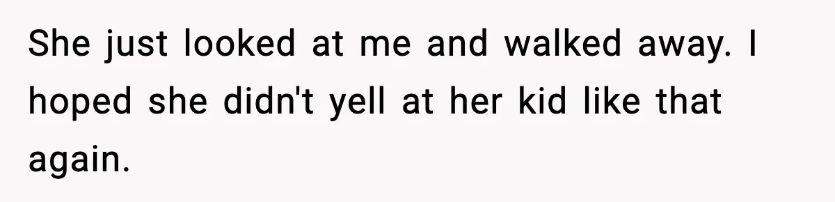 Mom Quietly Teaches Another Parent A Lesson After Seeing How She Treated Her Son She just looked at me and walked away. I hoped she didn't yell at her kid like that again.