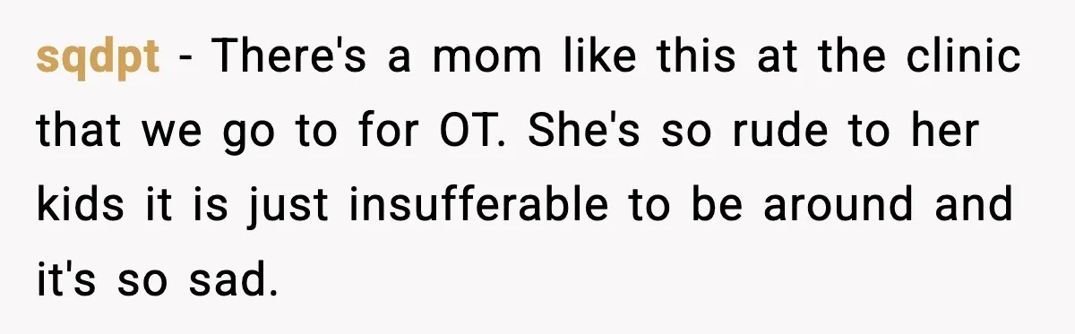 Mom Quietly Teaches Another Parent A Lesson After Seeing How She Treated Her Son sqdpt − There's a mom like this at the clinic that we go to for OT. She's so rude to her kids it is just insufferable to be around and...