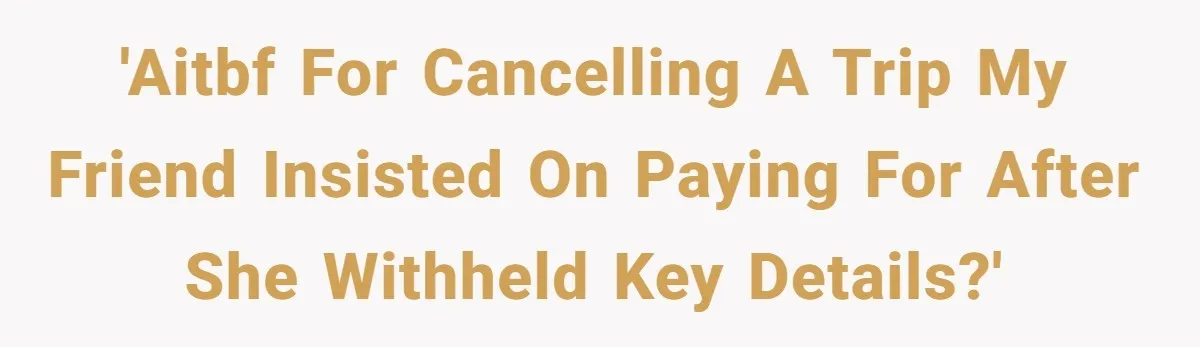 He Thought His Friend Paid for a Dream Trip, Then Discovered She Needed a Surgery Caretaker 'AITBF for Cancelling a Trip My Friend Insisted on Paying For After She Withheld Key Details?'