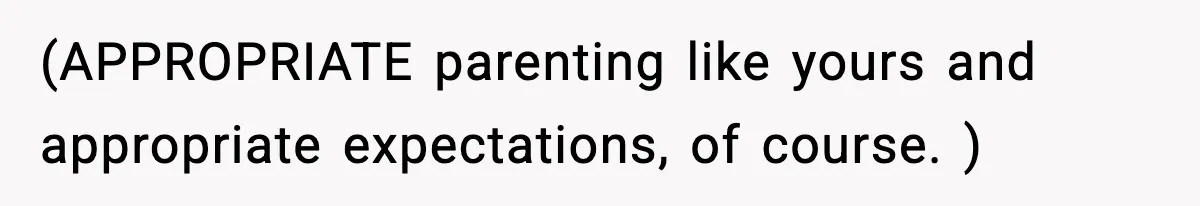 Mom Quietly Teaches Another Parent A Lesson After Seeing How She Treated Her Son (APPROPRIATE parenting like yours and appropriate expectations, of course. )