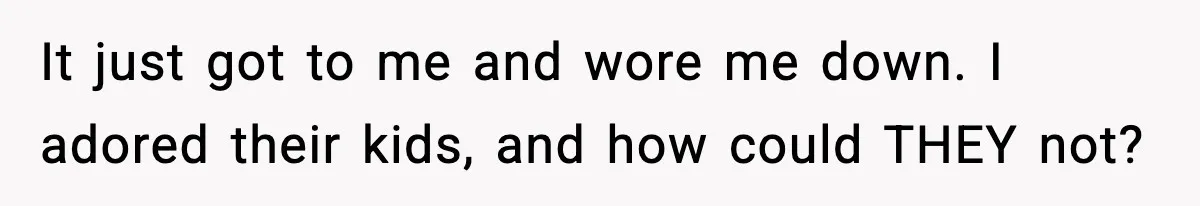 Mom Quietly Teaches Another Parent A Lesson After Seeing How She Treated Her Son It just got to me and wore me down. I adored their kids, and how could THEY not?