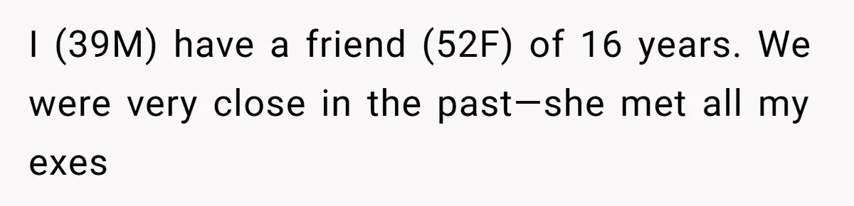 He Thought His Friend Paid for a Dream Trip, Then Discovered She Needed a Surgery Caretaker I (39M) have a friend (52F) of 16 years. We were very close in the past—she met all my exes