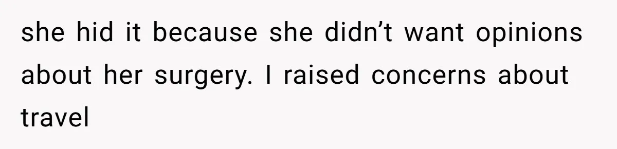 He Thought His Friend Paid for a Dream Trip, Then Discovered She Needed a Surgery Caretaker she hid it because she didn’t want opinions about her surgery. I raised concerns about travel