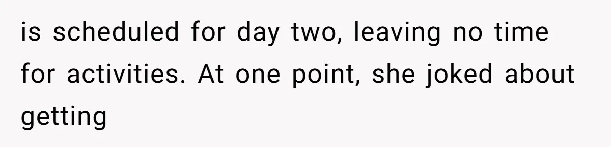 He Thought His Friend Paid for a Dream Trip, Then Discovered She Needed a Surgery Caretaker is scheduled for day two, leaving no time for activities. At one point, she joked about getting