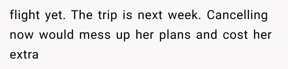He Thought His Friend Paid for a Dream Trip, Then Discovered She Needed a Surgery Caretaker flight yet. The trip is next week. Cancelling now would mess up her plans and cost her extra