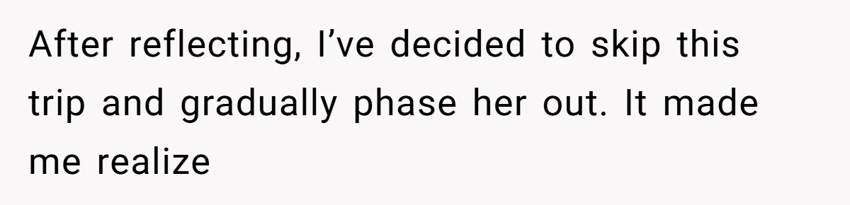 He Thought His Friend Paid for a Dream Trip, Then Discovered She Needed a Surgery Caretaker After reflecting, I’ve decided to skip this trip and gradually phase her out. It made me realize