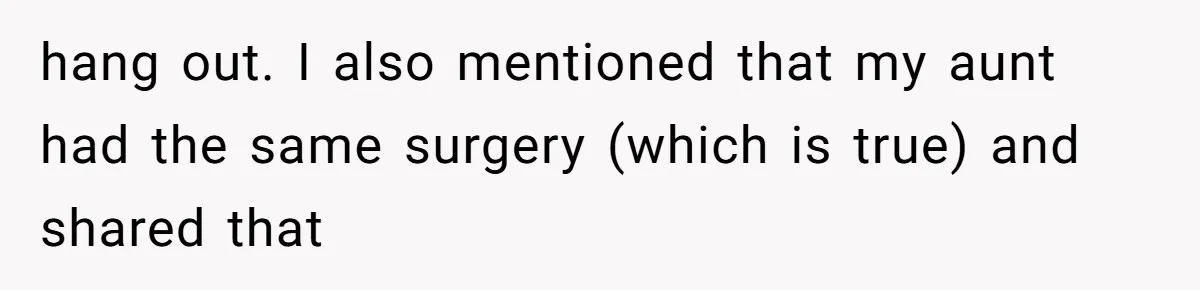 He Thought His Friend Paid for a Dream Trip, Then Discovered She Needed a Surgery Caretaker hang out. I also mentioned that my aunt had the same surgery (which is true) and shared that