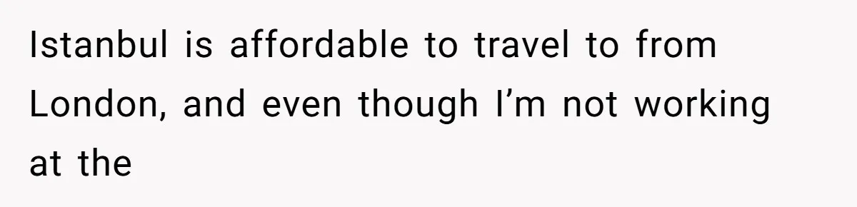 He Thought His Friend Paid for a Dream Trip, Then Discovered She Needed a Surgery Caretaker Istanbul is affordable to travel to from London, and even though I’m not working at the