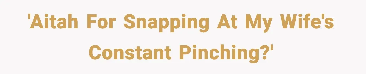 Husband Gets Tired Of His Wife’s Pinching, But Reddit Questions His Behavior Too 'AITAH for snapping at my wife's constant pinching?'