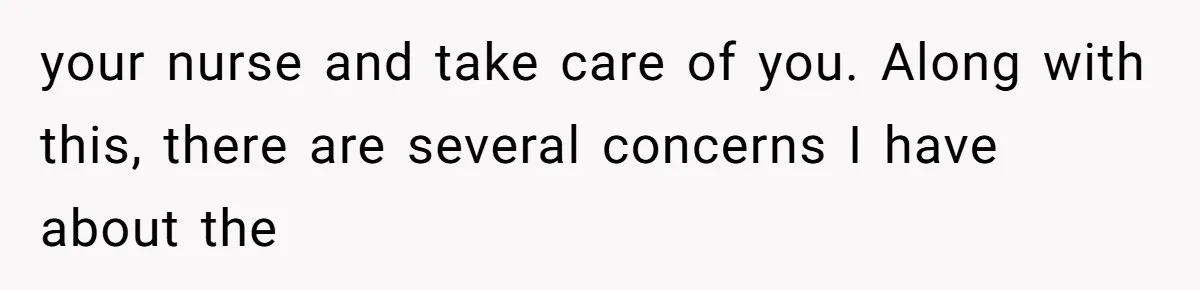 He Thought His Friend Paid for a Dream Trip, Then Discovered She Needed a Surgery Caretaker your nurse and take care of you. Along with this, there are several concerns I have about the