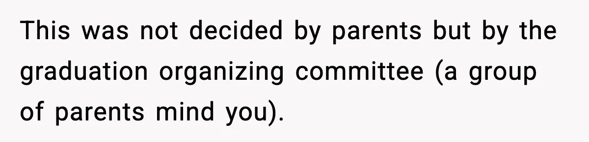 Husband Gets Tired Of His Wife’s Pinching, But Reddit Questions His Behavior Too This was not decided by parents but by the graduation organizing committee (a group of parents mind you).