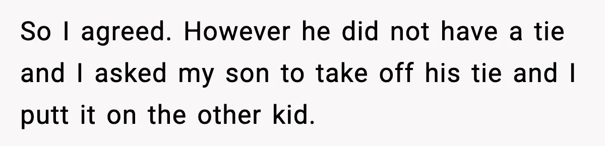 Husband Gets Tired Of His Wife’s Pinching, But Reddit Questions His Behavior Too So I agreed. However he did not have a tie and I asked my son to take off his tie and I putt it on the other kid.