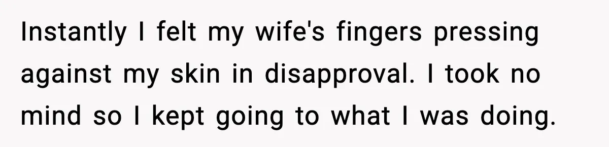 Husband Gets Tired Of His Wife’s Pinching, But Reddit Questions His Behavior Too Instantly I felt my wife's fingers pressing against my skin in disapproval. I took no mind so I kept going to what I was doing.