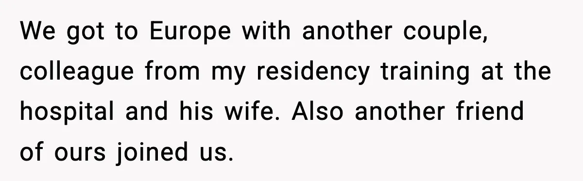 Husband Gets Tired Of His Wife’s Pinching, But Reddit Questions His Behavior Too We got to Europe with another couple, colleague from my residency training at the hospital and his wife. Also another friend of ours joined us.