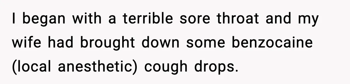 Husband Gets Tired Of His Wife’s Pinching, But Reddit Questions His Behavior Too I began with a terrible sore throat and my wife had brought down some benzocaine (local anesthetic) cough drops.