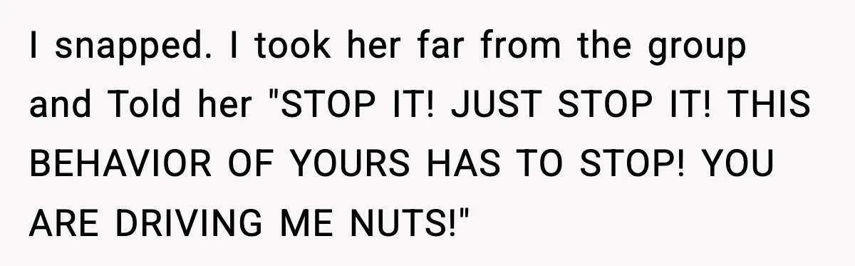 Husband Gets Tired Of His Wife’s Pinching, But Reddit Questions His Behavior Too I snapped. I took her far from the group and Told her "STOP IT! JUST STOP IT! THIS BEHAVIOR OF YOURS HAS TO STOP! YOU ARE DRIVING ME NUTS!"