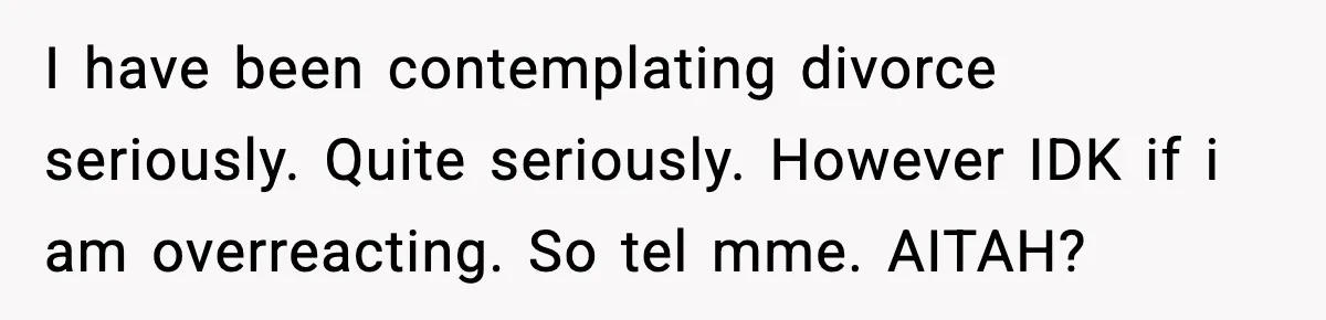 Husband Gets Tired Of His Wife’s Pinching, But Reddit Questions His Behavior Too I have been contemplating divorce seriously. Quite seriously. However IDK if i am overreacting. So tel mme. AITAH?
