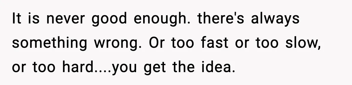 Husband Gets Tired Of His Wife’s Pinching, But Reddit Questions His Behavior Too It is never good enough. there's always something wrong. Or too fast or too slow, or too hard....you get the idea.