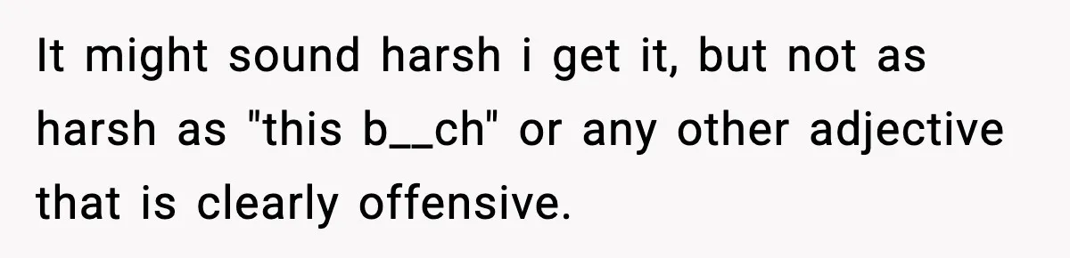 Husband Gets Tired Of His Wife’s Pinching, But Reddit Questions His Behavior Too It might sound harsh i get it, but not as harsh as "this b__ch" or any other adjective that is clearly offensive.