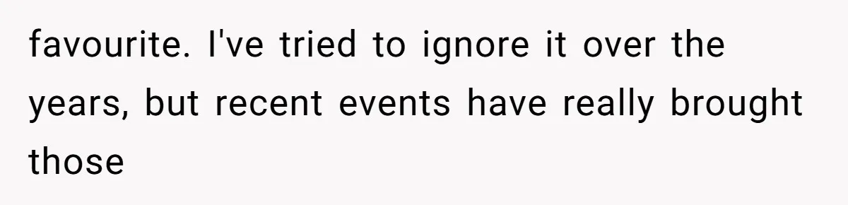 favourite. I've tried to ignore it over the years, but recent events have really brought those