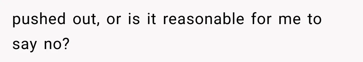 pushed out, or is it reasonable for me to say no?