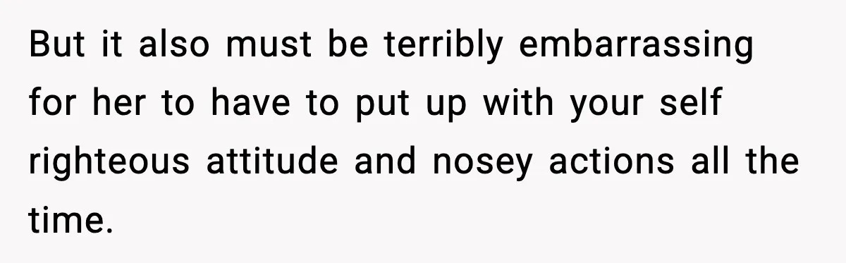 Husband Gets Tired Of His Wife’s Pinching, But Reddit Questions His Behavior Too But it also must be terribly embarrassing for her to have to put up with your self righteous attitude and nosey actions all the time.