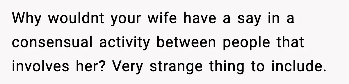 Husband Gets Tired Of His Wife’s Pinching, But Reddit Questions His Behavior Too Why wouldnt your wife have a say in a consensual activity between people that involves her? Very strange thing to include.