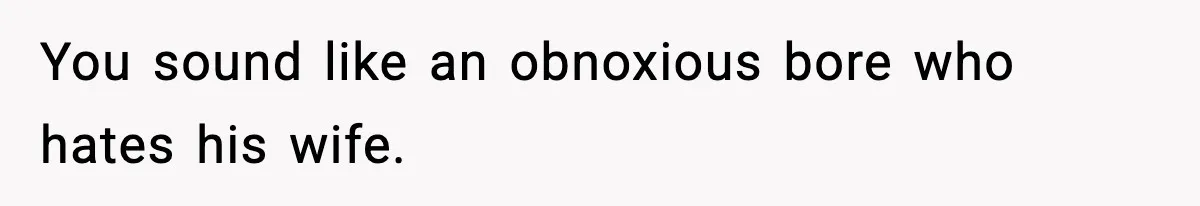 Husband Gets Tired Of His Wife’s Pinching, But Reddit Questions His Behavior Too You sound like an obnoxious bore who hates his wife.