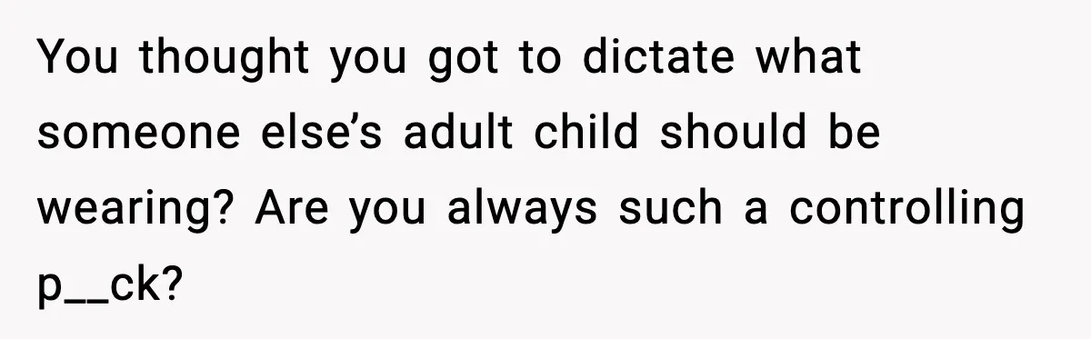 Husband Gets Tired Of His Wife’s Pinching, But Reddit Questions His Behavior Too You thought you got to dictate what someone else’s adult child should be wearing? Are you always such a controlling p__ck?