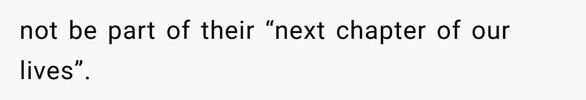 not be part of their “next chapter of our lives”.