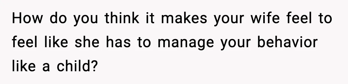 Husband Gets Tired Of His Wife’s Pinching, But Reddit Questions His Behavior Too How do you think it makes your wife feel to feel like she has to manage your behavior like a child?